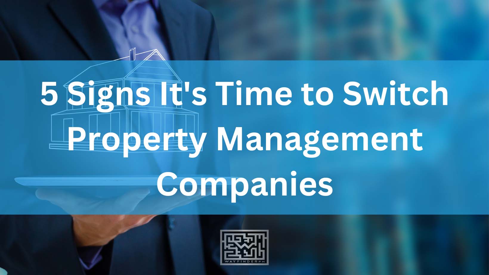 5 Signs It's Time to Switch Property Management Companies